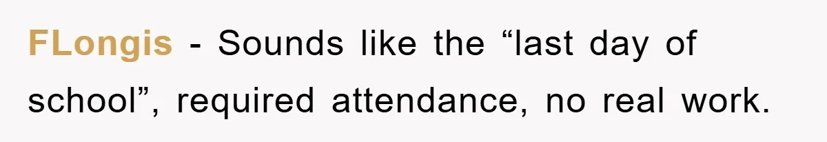 FLongis − Sounds like the “last day of school”, required attendance, no real work.