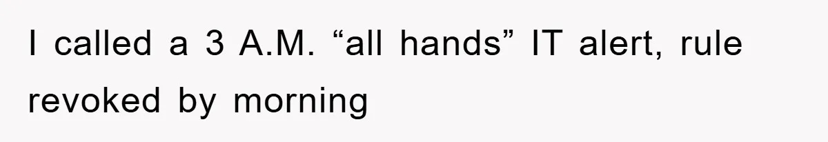 I called a 3 A.M. “all hands” IT alert, rule revoked by morning
