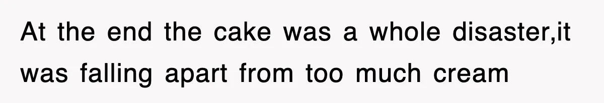 Mom Keeps ‘Fixing’ Daughter’s Desserts, So The Pastry Chef Finally Loses It At Dinner At the end the cake was a whole disaster,it was falling apart from too much cream