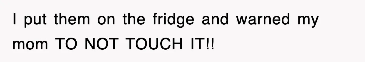 Mom Keeps ‘Fixing’ Daughter’s Desserts, So The Pastry Chef Finally Loses It At Dinner I put them on the fridge and warned my mom TO NOT TOUCH IT!!