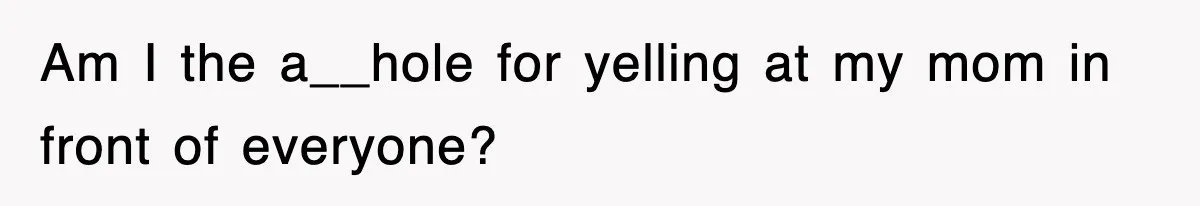 Mom Keeps ‘Fixing’ Daughter’s Desserts, So The Pastry Chef Finally Loses It At Dinner Am I the a__hole for yelling at my mom in front of everyone?