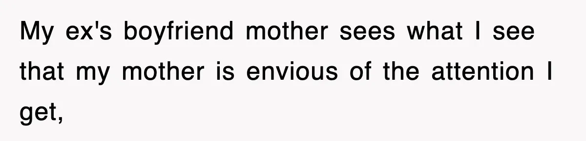 Mom Keeps ‘Fixing’ Daughter’s Desserts, So The Pastry Chef Finally Loses It At Dinner My ex's boyfriend mother sees what I see that my mother is envious of the attention I get,