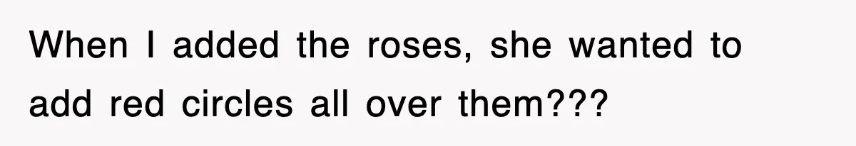 Mom Keeps ‘Fixing’ Daughter’s Desserts, So The Pastry Chef Finally Loses It At Dinner When I added the roses, she wanted to add red circles all over them???