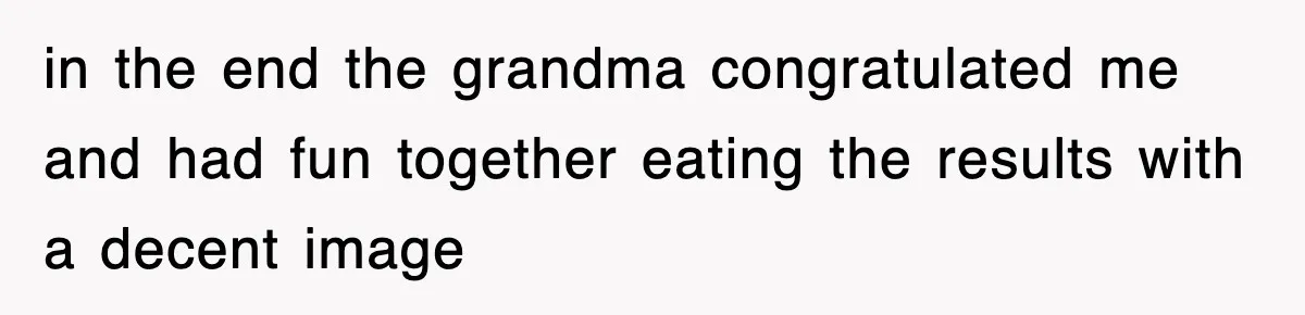 Mom Keeps ‘Fixing’ Daughter’s Desserts, So The Pastry Chef Finally Loses It At Dinner in the end the grandma congratulated me and had fun together eating the results with a decent image