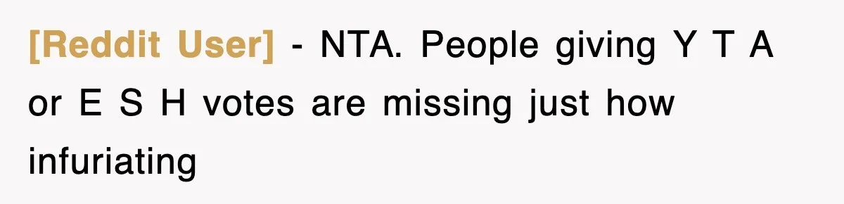 [Reddit User] − NTA. People giving Y T A or E S H votes are missing just how infuriating