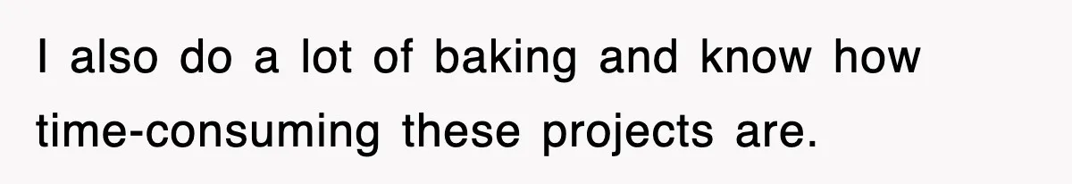 Mom Keeps ‘Fixing’ Daughter’s Desserts, So The Pastry Chef Finally Loses It At Dinner I also do a lot of baking and know how time-consuming these projects are.