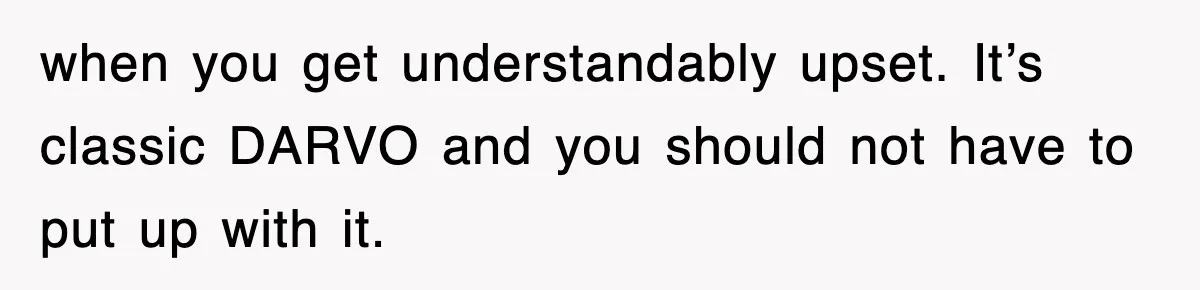 Mom Keeps ‘Fixing’ Daughter’s Desserts, So The Pastry Chef Finally Loses It At Dinner when you get understandably upset. It’s classic DARVO and you should not have to put up with it.