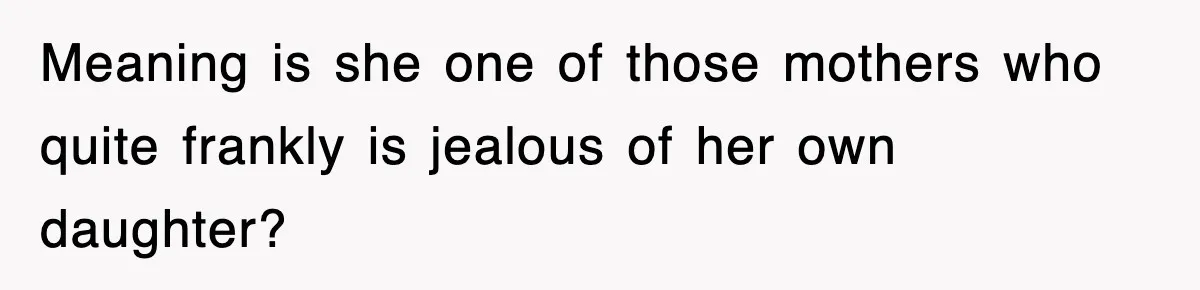 Mom Keeps ‘Fixing’ Daughter’s Desserts, So The Pastry Chef Finally Loses It At Dinner Meaning is she one of those mothers who quite frankly is jealous of her own daughter?