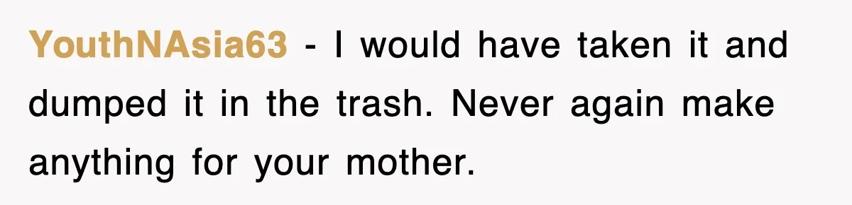 Mom Keeps ‘Fixing’ Daughter’s Desserts, So The Pastry Chef Finally Loses It At Dinner YouthNAsia63 − I would have taken it and dumped it in the trash. Never again make anything for your mother.