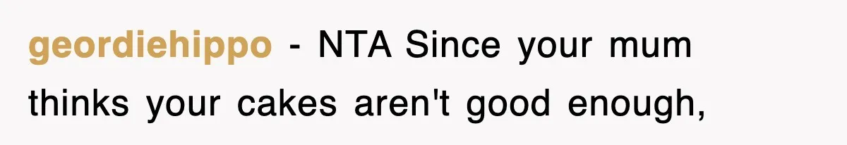Mom Keeps ‘Fixing’ Daughter’s Desserts, So The Pastry Chef Finally Loses It At Dinner geordiehippo − NTA Since your mum thinks your cakes aren't good enough,