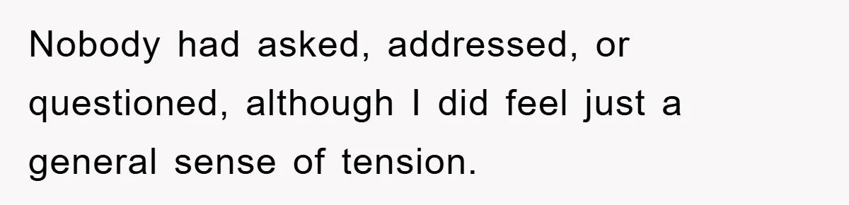 Nobody had asked, addressed, or questioned, although I did feel just a general sense of tension.