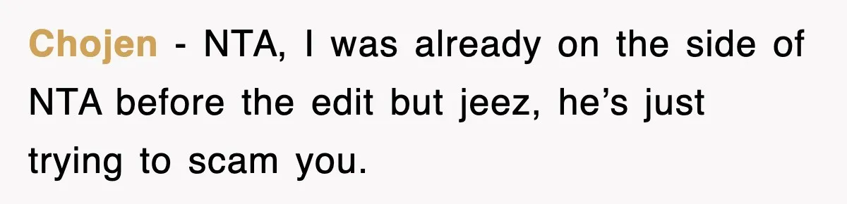 Chojen − NTA, I was already on the side of NTA before the edit but jeez, he’s just trying to scam you.
