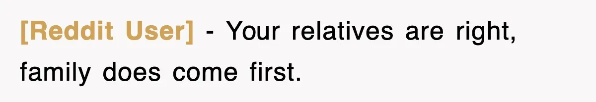 [Reddit User] − Your relatives are right, family does come first.