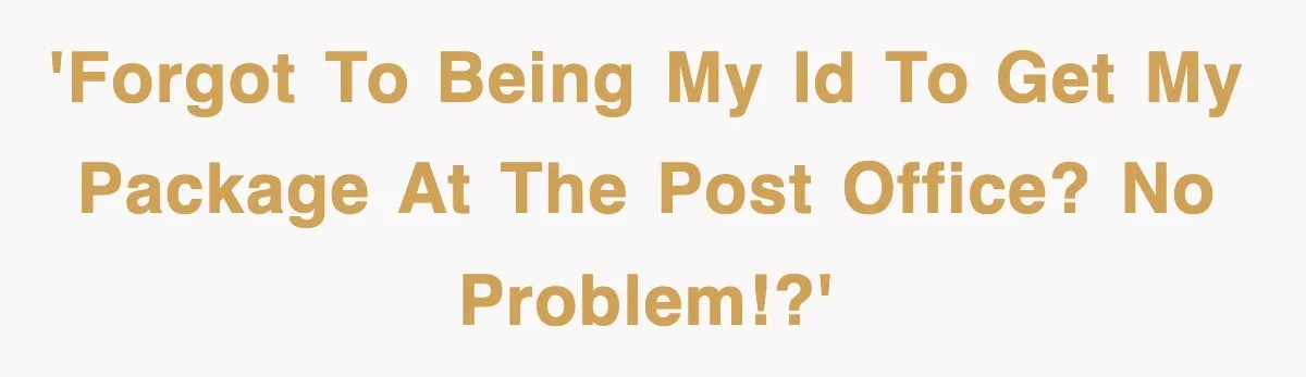 'Forgot to being my ID to get my package at the post office? No problem!?'