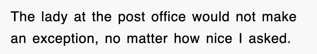 The lady at the post office would not make an exception, no matter how nice I asked.