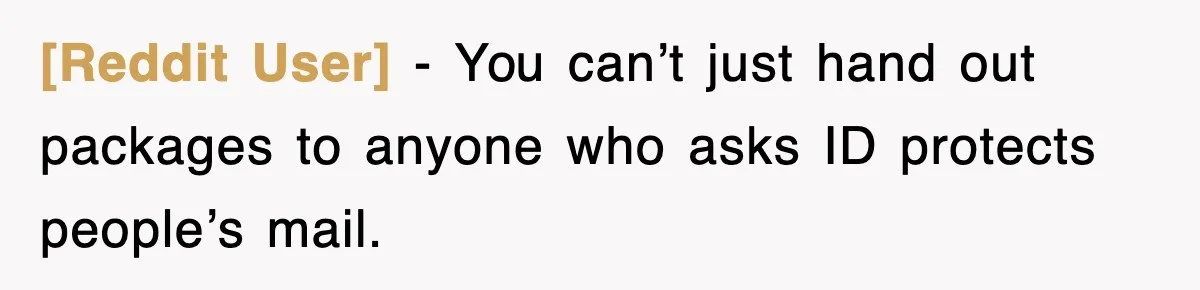 [Reddit User] − You can’t just hand out packages to anyone who asks ID protects people’s mail.