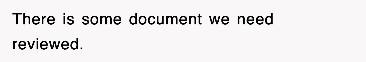 There is some document we need reviewed.