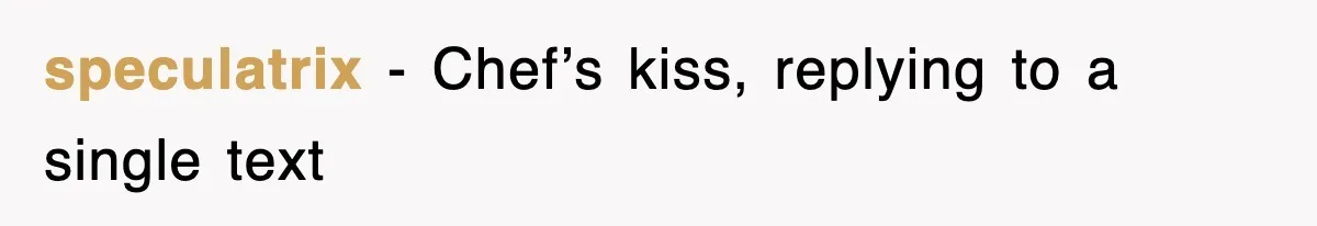 speculatrix − Chef’s kiss, replying to a single text