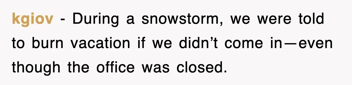 kgiov − During a snowstorm, we were told to burn vacation if we didn’t come in—even though the office was closed.