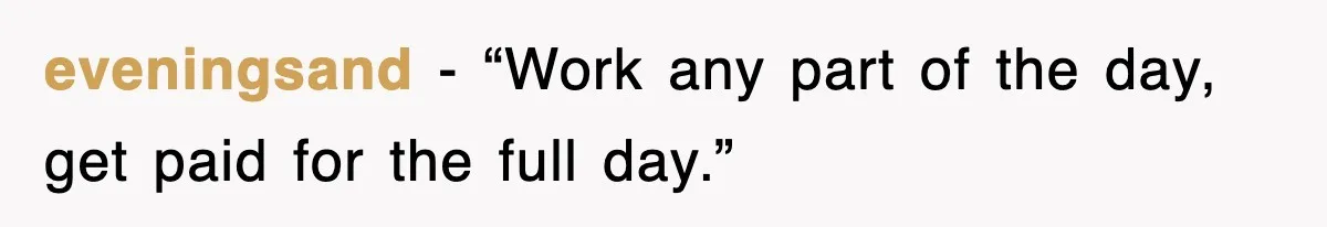 eveningsand − “Work any part of the day, get paid for the full day.”
