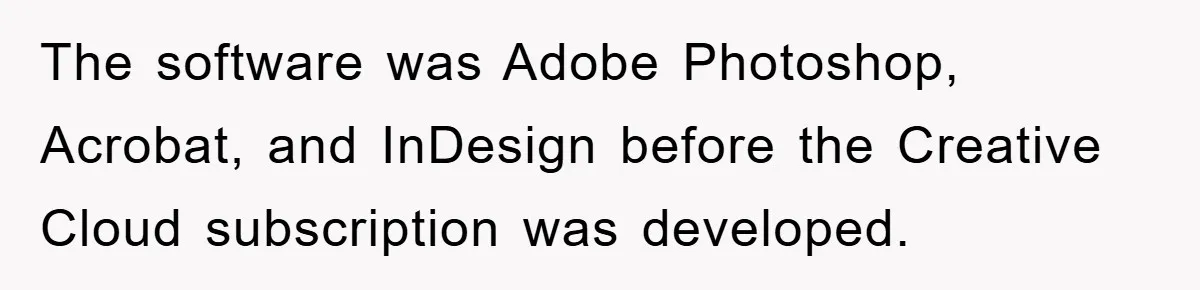 The software was Adobe Photoshop, Acrobat, and InDesign before the Creative Cloud subscription was developed.