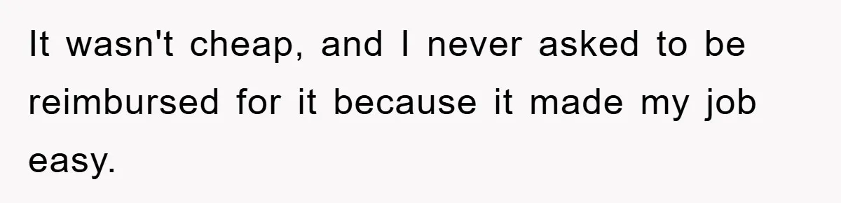 It wasn't cheap, and I never asked to be reimbursed for it because it made my job easy.