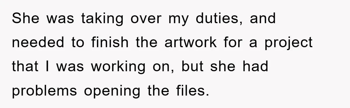 She was taking over my duties, and needed to finish the artwork for a project that I was working on, but she had problems opening the files.