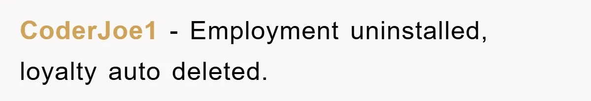 CoderJoe1 - Employment uninstalled, loyalty auto deleted.