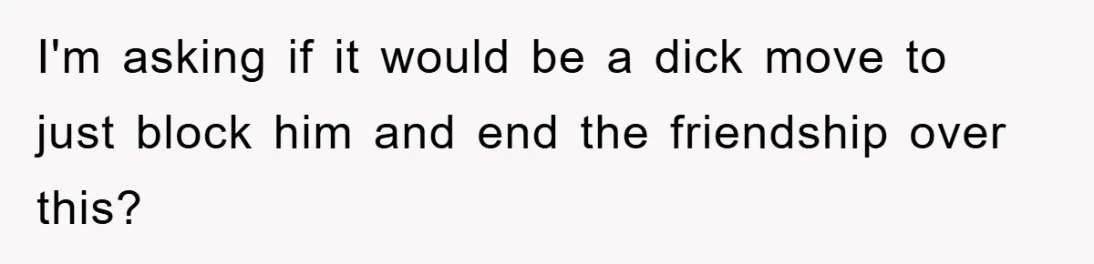 Friend Demands Man Stop Celebrating His Husband’s Heritage, Gets Schooled By The Internet I'm asking if it would be a dick move to just block him and end the friendship over this?