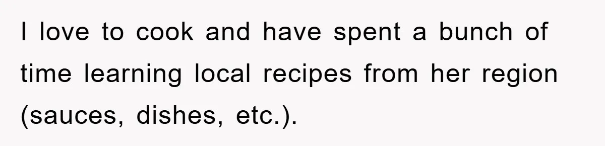 Friend Demands Man Stop Celebrating His Husband’s Heritage, Gets Schooled By The Internet I love to cook and have spent a bunch of time learning local recipes from her region (sauces, dishes, etc.).