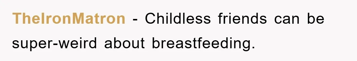 TheIronMatron - Childless friends can be super-weird about breastfeeding.