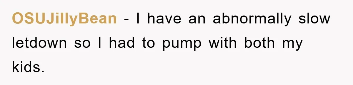 OSUJillyBean - I have an abnormally slow letdown so I had to pump with both my kids.