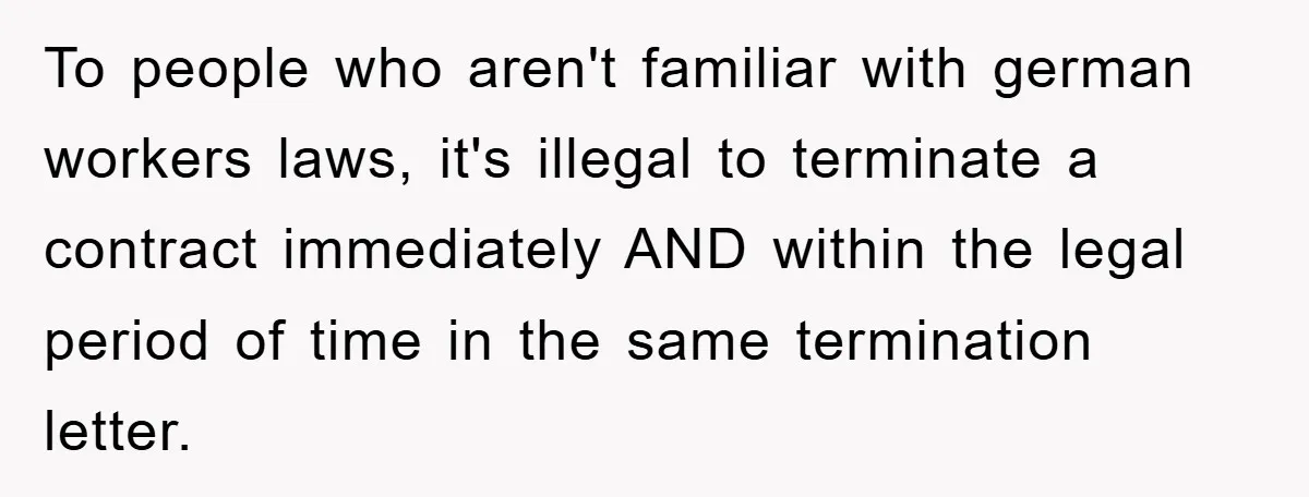 To people who aren't familiar with german workers laws, it's illegal to terminate a contract immediately AND within the legal period of time in the same termination letter.