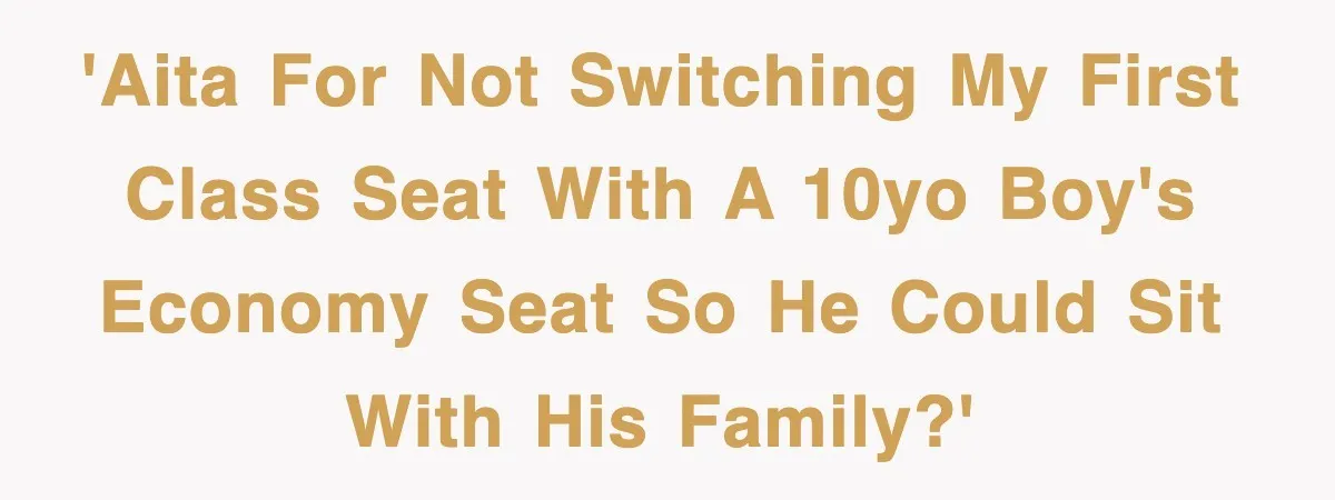 'AITA for not switching my first class seat with a 10yo boy's economy seat so he could sit with his family?'