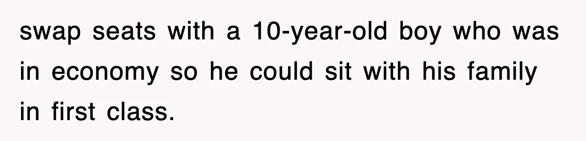 swap seats with a 10-year-old boy who was in economy so he could sit with his family in first class.