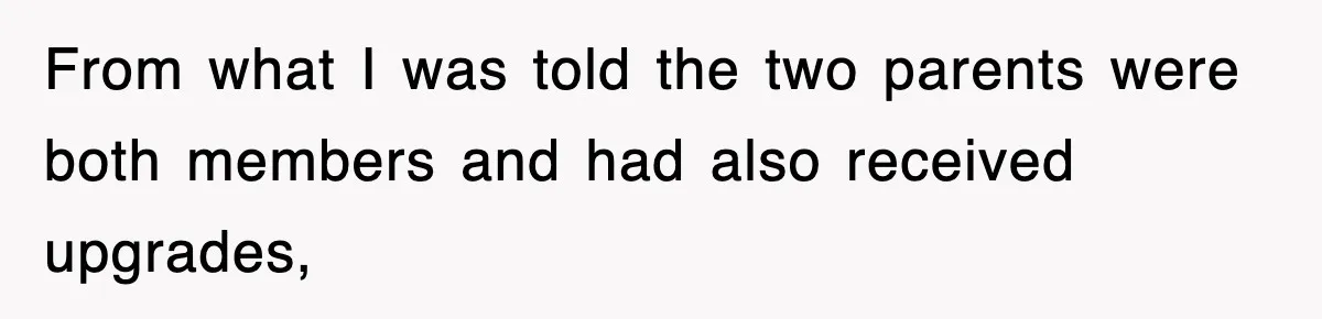 From what I was told the two parents were both members and had also received upgrades,