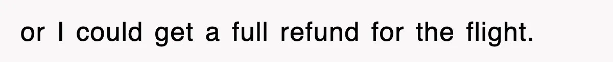 or I could get a full refund for the flight.