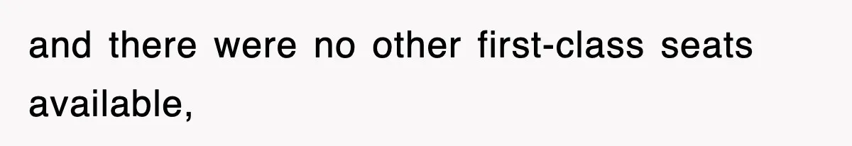and there were no other first-class seats available,