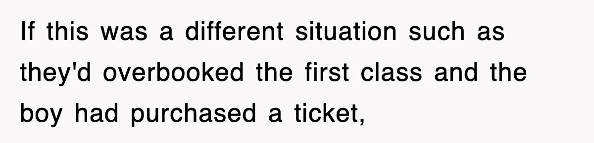 If this was a different situation such as they'd overbooked the first class and the boy had purchased a ticket,