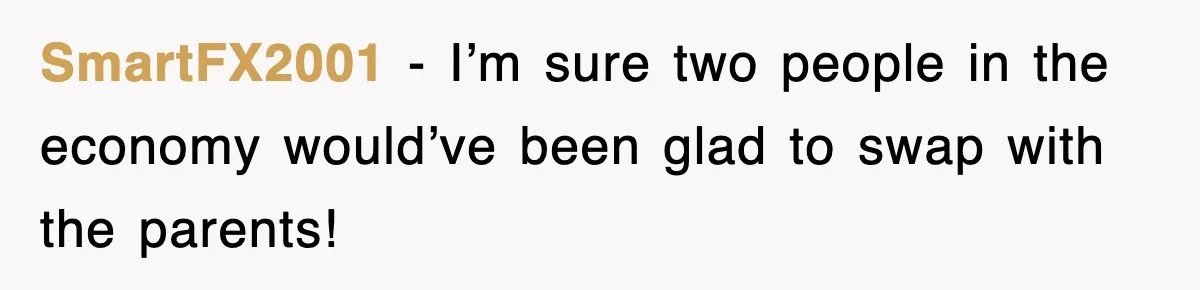 SmartFX2001 − I’m sure two people in the economy would’ve been glad to swap with the parents!