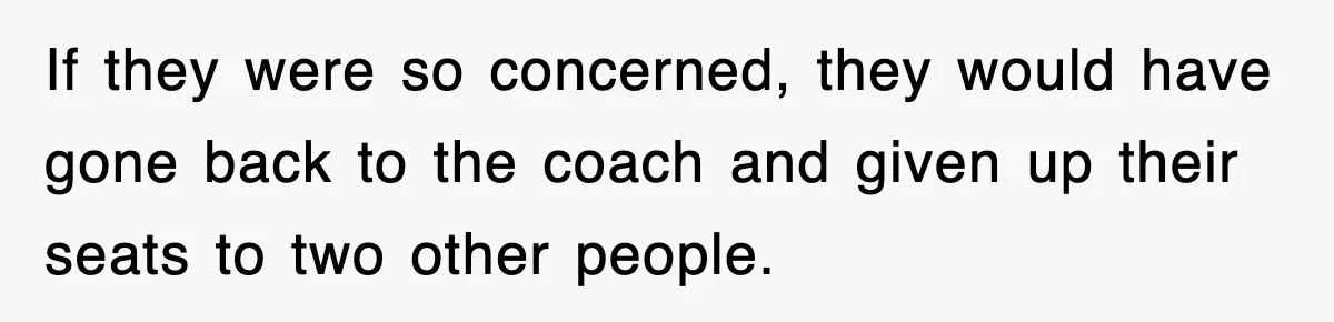 If they were so concerned, they would have gone back to the coach and given up their seats to two other people.