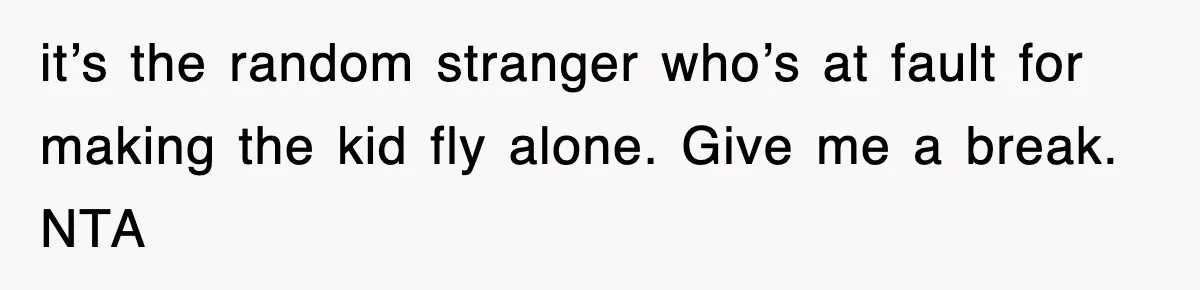 it’s the random stranger who’s at fault for making the kid fly alone. Give me a break. NTA