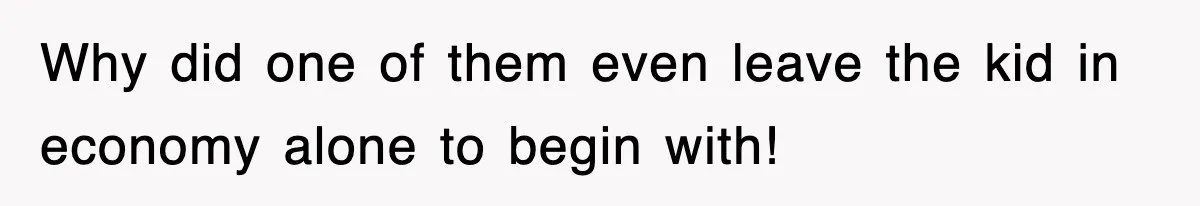 Why did one of them even leave the kid in economy alone to begin with!