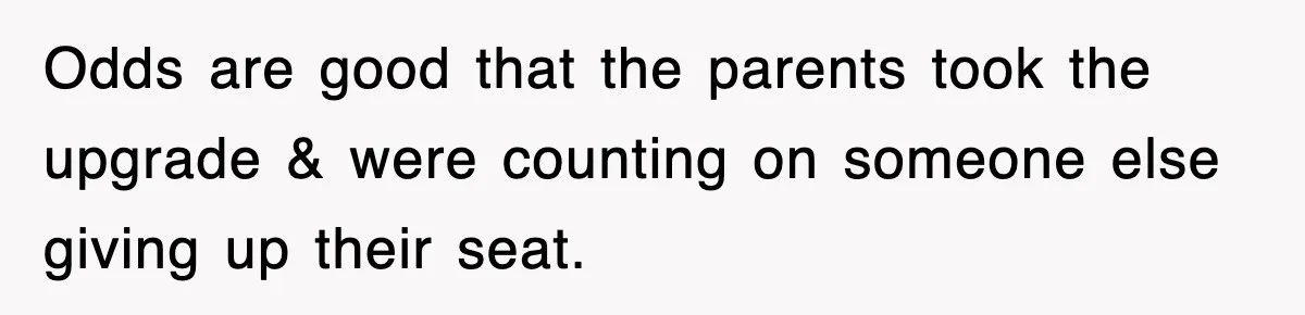 Odds are good that the parents took the upgrade & were counting on someone else giving up their seat.
