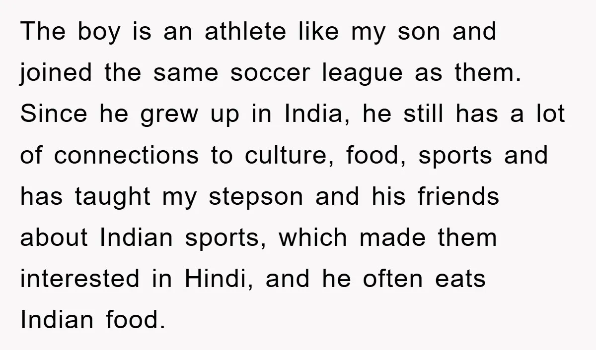 The boy is an athlete like my son and joined the same soccer league as them. Since he grew up in India, he still has a lot of connections to...