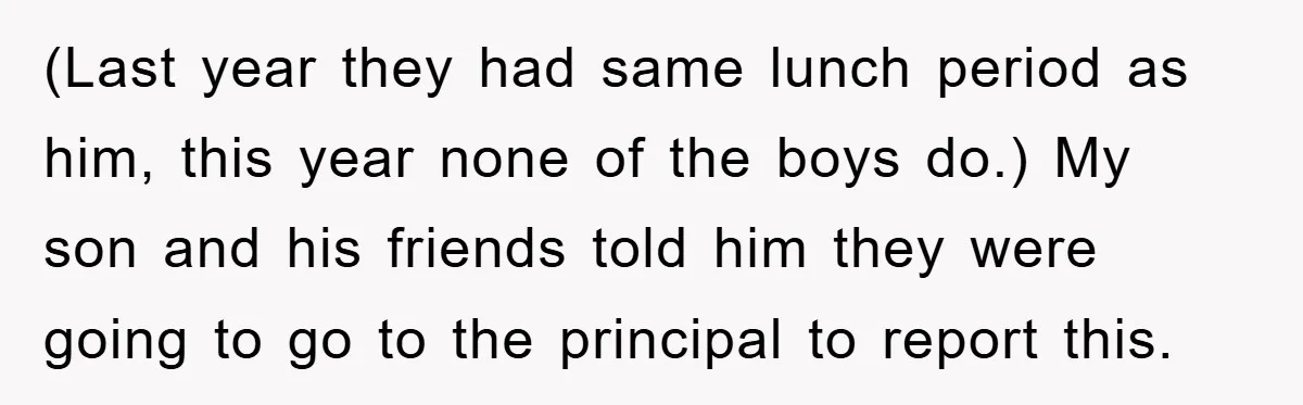 (Last year they had same lunch period as him, this year none of the boys do.) My son and his friends told him they were going to go to the...
