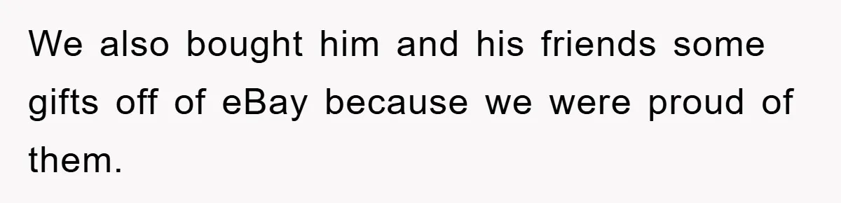 We also bought him and his friends some gifts off of eBay because we were proud of them.