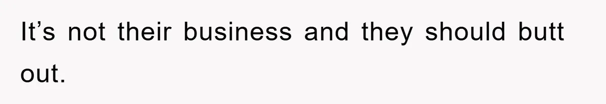 It’s not their business and they should butt out.