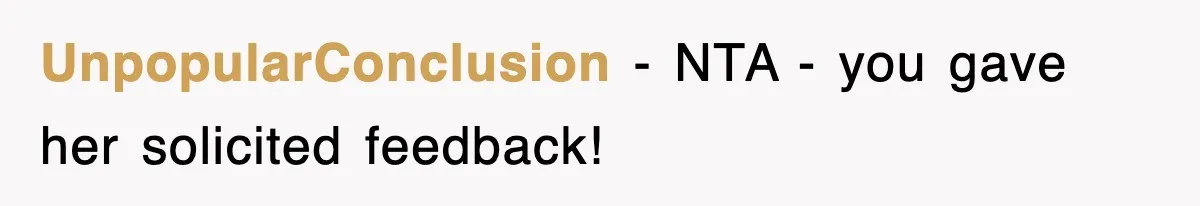 UnpopularConclusion − NTA - you gave her solicited feedback!