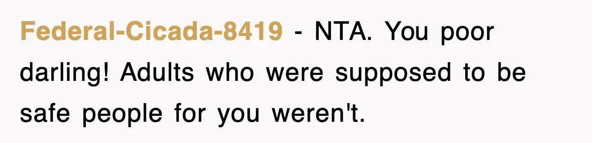 Federal-Cicada-8419 − NTA. You poor darling! Adults who were supposed to be safe people for you weren't.